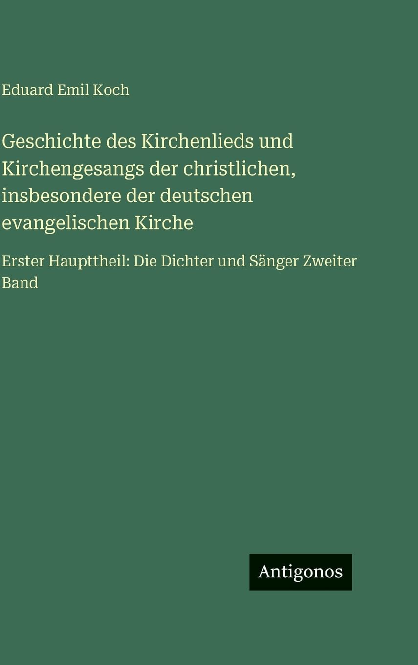 Geschichte des Kirchenlieds und Kirchengesangs der christlichen, insbesondere der deutschen evangelischen Kirche: Erster Haupttheil: Die Dichter und Sänger Zweiter Band