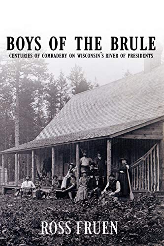 Boys of the Brule: Centuries of Comradery on Wisconsin’s River of Presidents