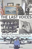The Last Voices: World War II Veterans of the Air War Speak More Than Half A Century Later 0996154000 Book Cover