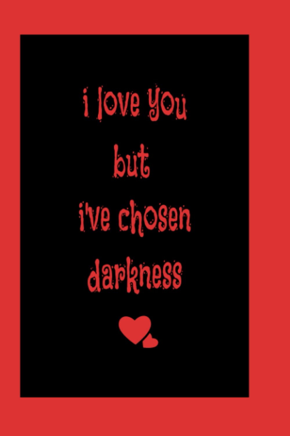 I Love You but I've Chosen Darkness: notebook 110pages 6x9''n