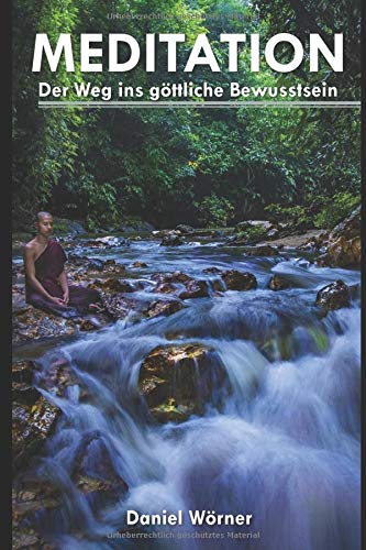 Meditationsübungen – Der Weg ins göttliche Bewusstsein: Eine Schritt-für Schritt Anleitung zum Lernen von Meditation für mehr Achtsamkeit, Friede, Freude und Fülle in deinem Leben