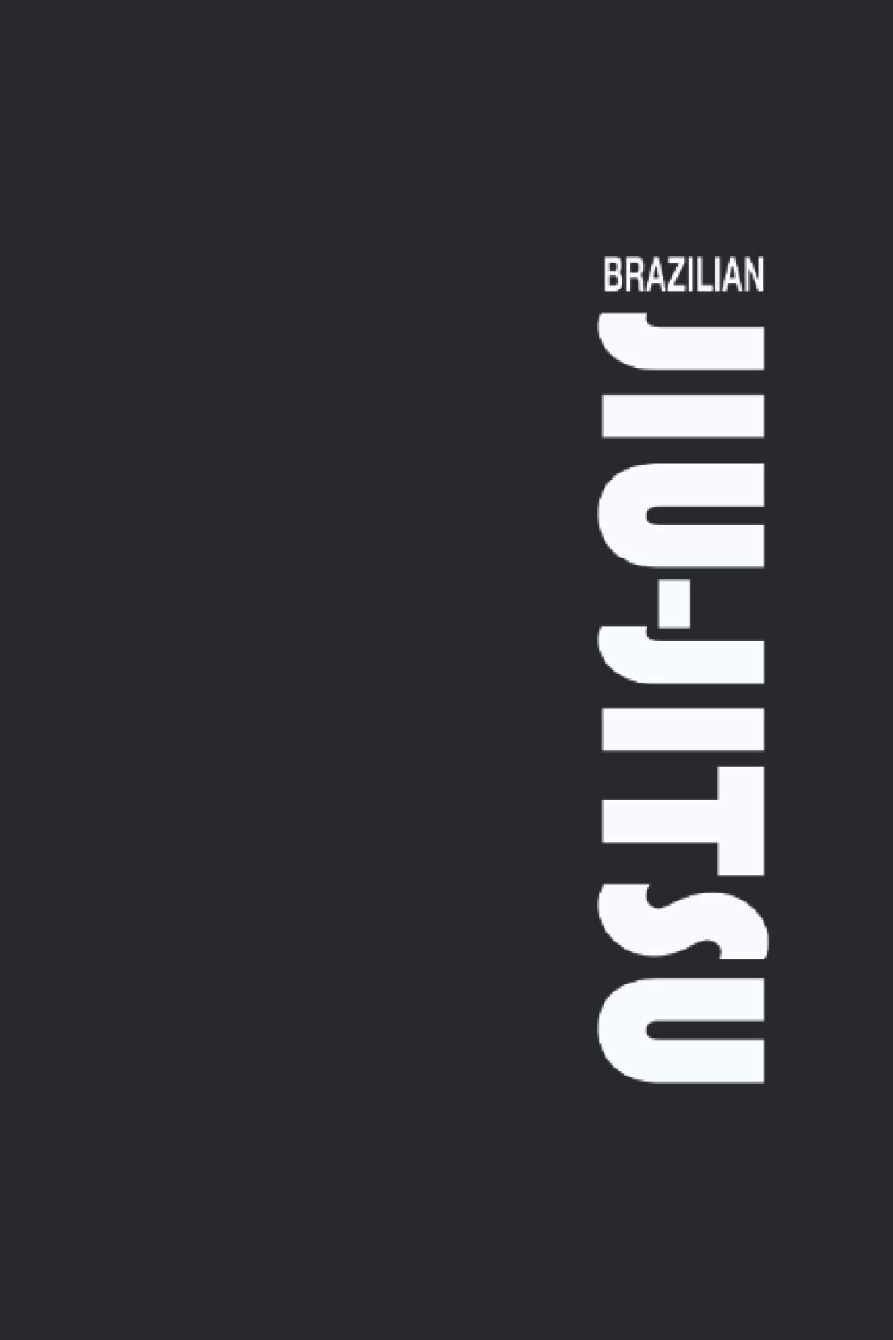 Brazilian Jiu Jitsu Training Notebook: BJJ Notebook (Brazilian Jiu Jitsu Notebooks (BJJ))