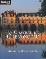 LE CHATEAU DE CHENONCEAU - L'HISTOIRE, L'ARCHITECTURE, LES JARDINS 2842788400 Book Cover