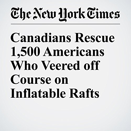 Canadians Rescue 1,500 Americans Who Veered off Course on Inflatable Rafts cover art