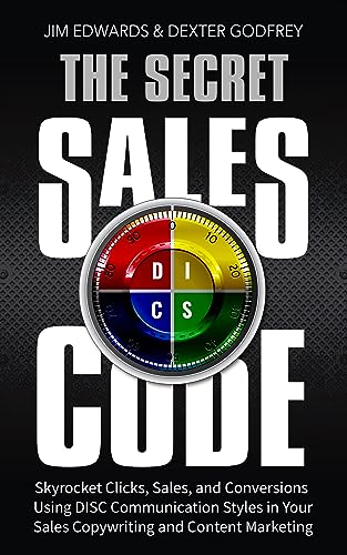 The Secret Sales Code: Skyrocket Clicks, Sales, and Conversions Using DISC Communication Styles In Your Sales Copywriting and Content Marketing