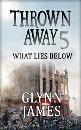 Thrown Away 5 "What Lies Below" (Thrown Away Series 1) by [Glynn James]