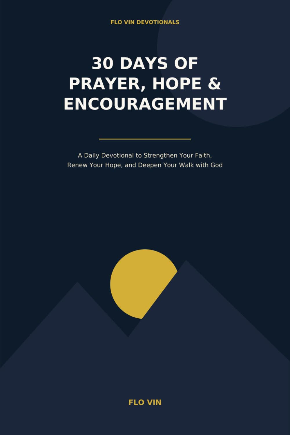 30 Days of Prayer, Hope & Encouragement: A Daily Devotional to Strengthen Your Faith, Renew Your Hope, and Deepen Your Walk with God