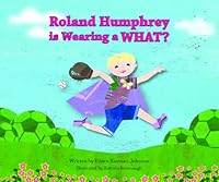 Roland Humphrey is Wearing a WHAT? 0615666558 Book Cover