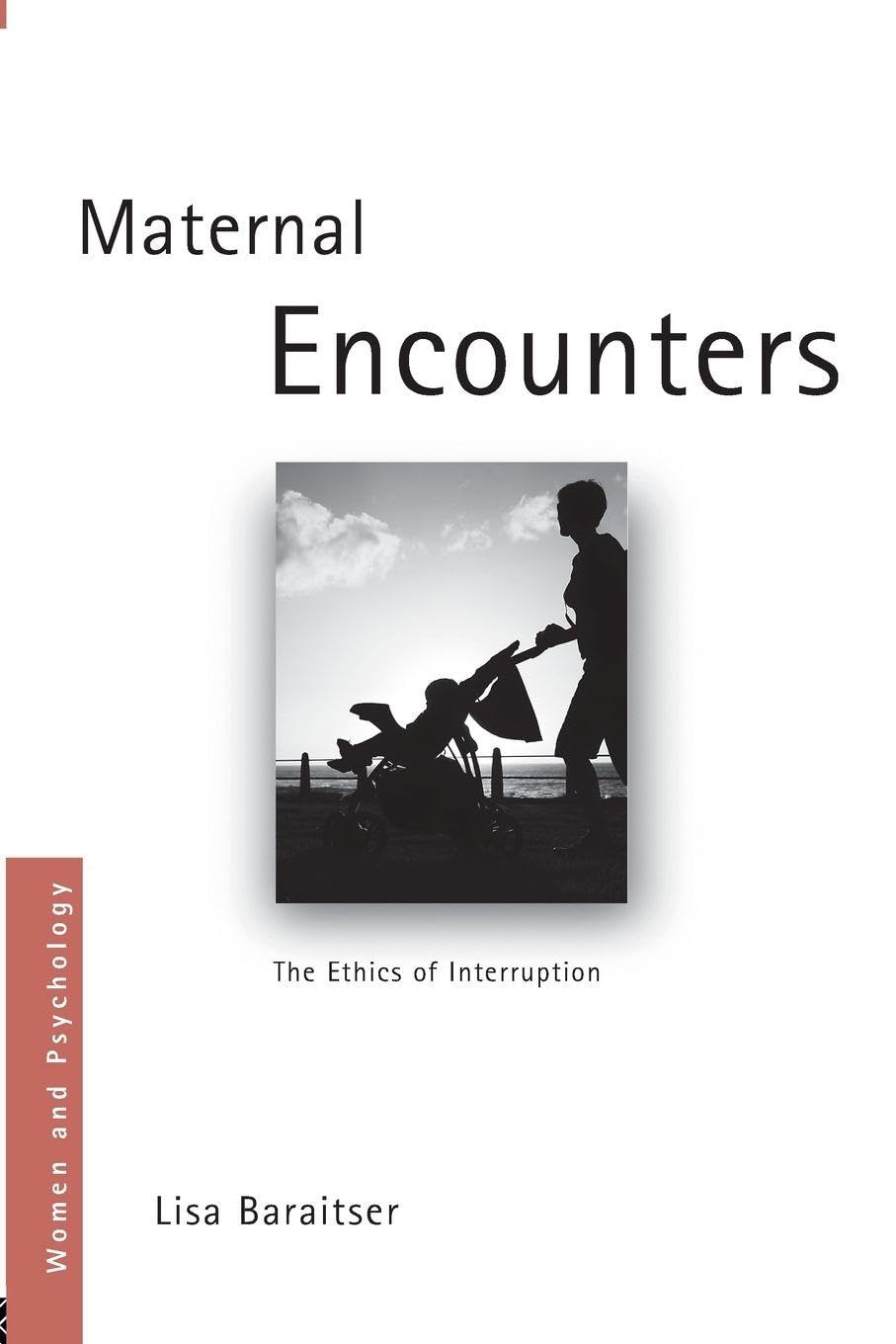 Maternal Encounters The Ethics of Interruption (Women and Psychology)
