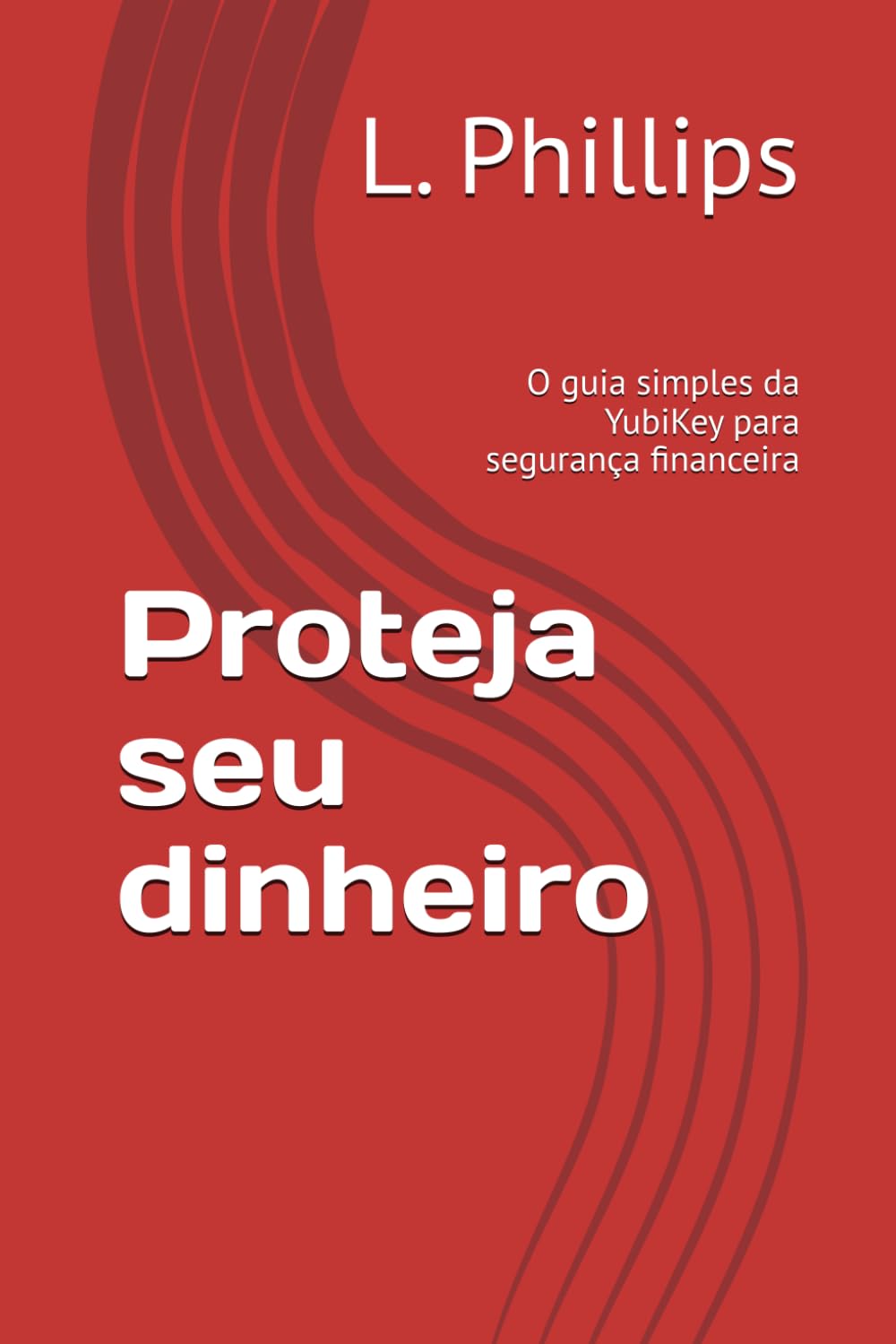 Proteja seu dinheiro: O guia simples da YubiKey para segurança financeira (Segurança Pessoal no Mundo Digital)