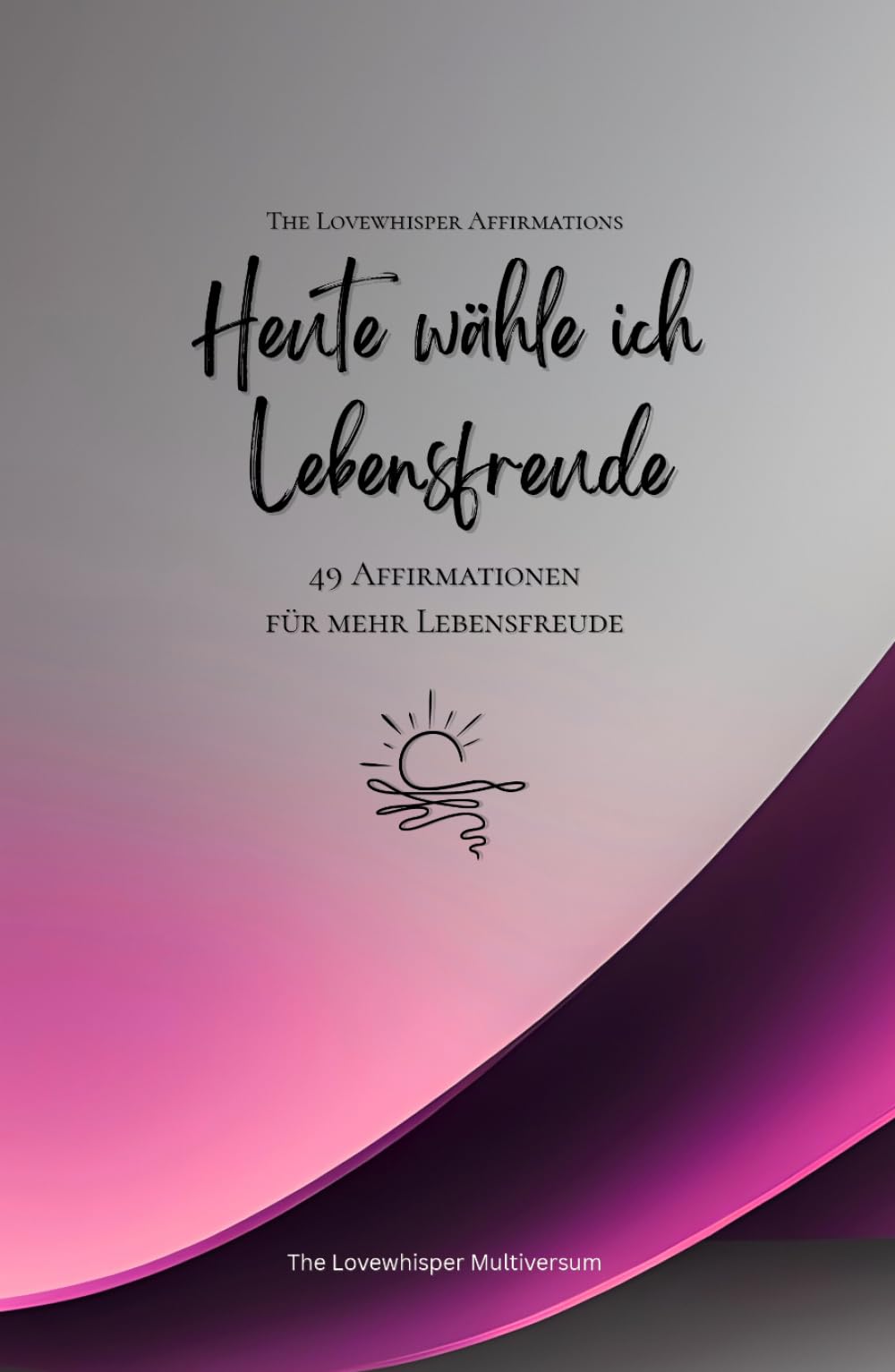 Heute wähle ich Lebensfreude: 49 Affirmationen für mehr Lebensfreude, Achtsamkeit, Wachstum, magenta (Leben in Achtsamkeit)