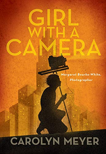 Girl with a Camera: Margaret Bourke-White, Photographer: A Novel Girl with a Camera: Margaret Bourke-White, Photographer: A Novel
