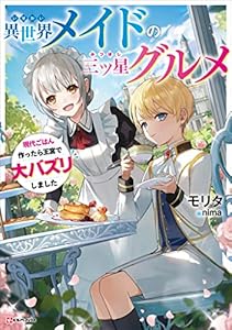 異世界メイドの三ツ星グルメ　現代ごはん作ったら王宮で大バズリしました (Kラノベブックス)