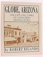 GLOBE, ARIZONA. The Life and Times of a Western Mining Town. B0030IVTEU Book Cover