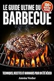 Le Guide Ultime du Barbecue: Techniques, recettes et marinades pour un été réussi