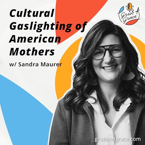 Cultural Gaslighting of American Mothers w Sandra Maurer