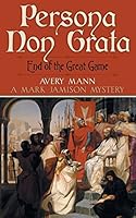 Persona Non Grata: End of the Great Game: A Mark Jamison Mystery 1457534894 Book Cover