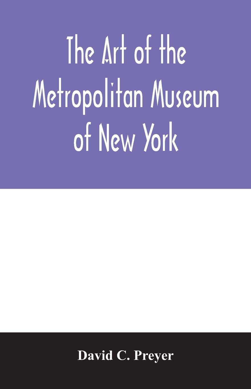 The art of the Metropolitan Museum of New York: giving a descriptive and critical account of its treasures, which represent the arts and crafts from remote antiquity to the present time