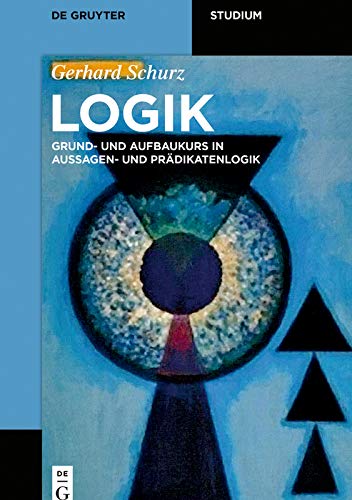 Logik: Grund- und Aufbaukurs in Aussagen- und Prädikatenlogik (De Gruyter Studium) (German Edition)