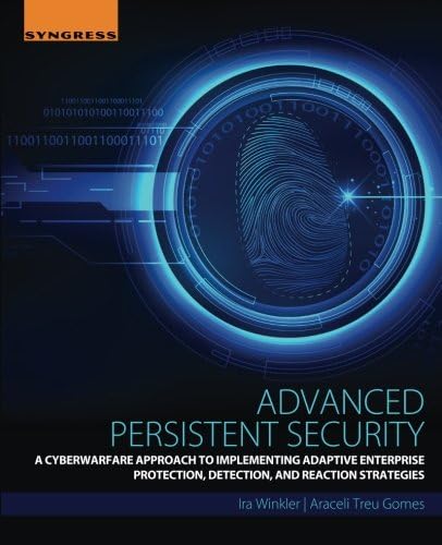 Advanced Persistent Security: A Cyberwarfare Approach to Implementing Adaptive Enterprise Protection, Detection, and Reaction Strategies