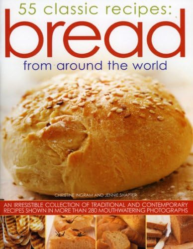 Bread from Around the World: 55 Classic Recipes: An irresistible collection of traditional and contemporary recipes shown in more than 280 mouthwatering photographs