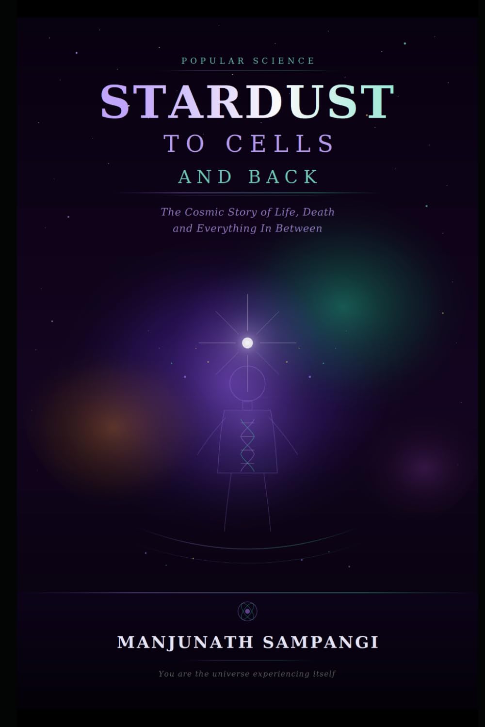 Stardust to Cells and Back: The Cosmic Story of Life, Death and Everything In Between