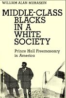 Middle-Class Blacks in a White Society: Prince Hall Freemasonry in America 0520027051 Book Cover