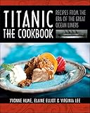 Titanic: The Cookbook: Recipes from the Era of the Great Ocean Liners