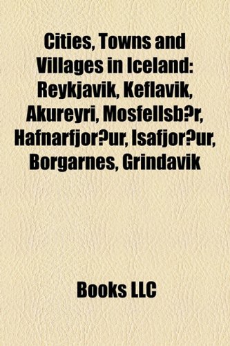 Cities, Towns and Villages in Iceland: Reykjavik, Keflavik, Akureyri, Mosfellsbaer, Hafnarfjorour, Isafjorour, Borgarnes, Grindavik