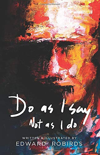 Do As I Say, Not As I Do: A Little Book about Living Well from a Dying Father
