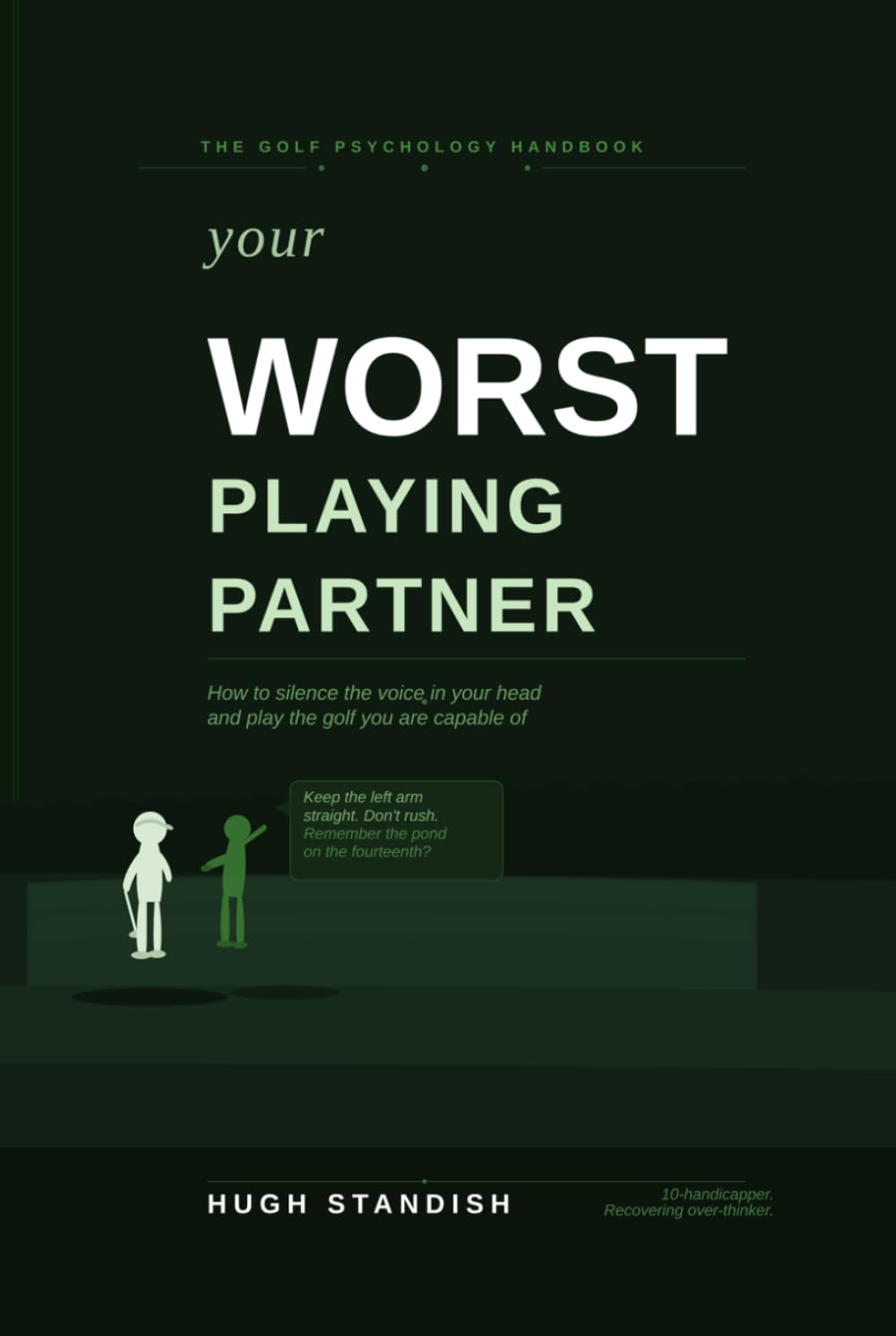 Your Worst Playing Partner: How to silence the voice in your head and play the golf you are actually capable of
