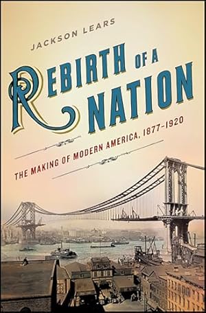 Rebirth of a Nation: The Making of Modern America, 1877–1920 (American History)