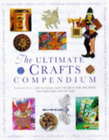 The Ultimate Crafts Compendium: 300 stunning, easty-to-make craft ...