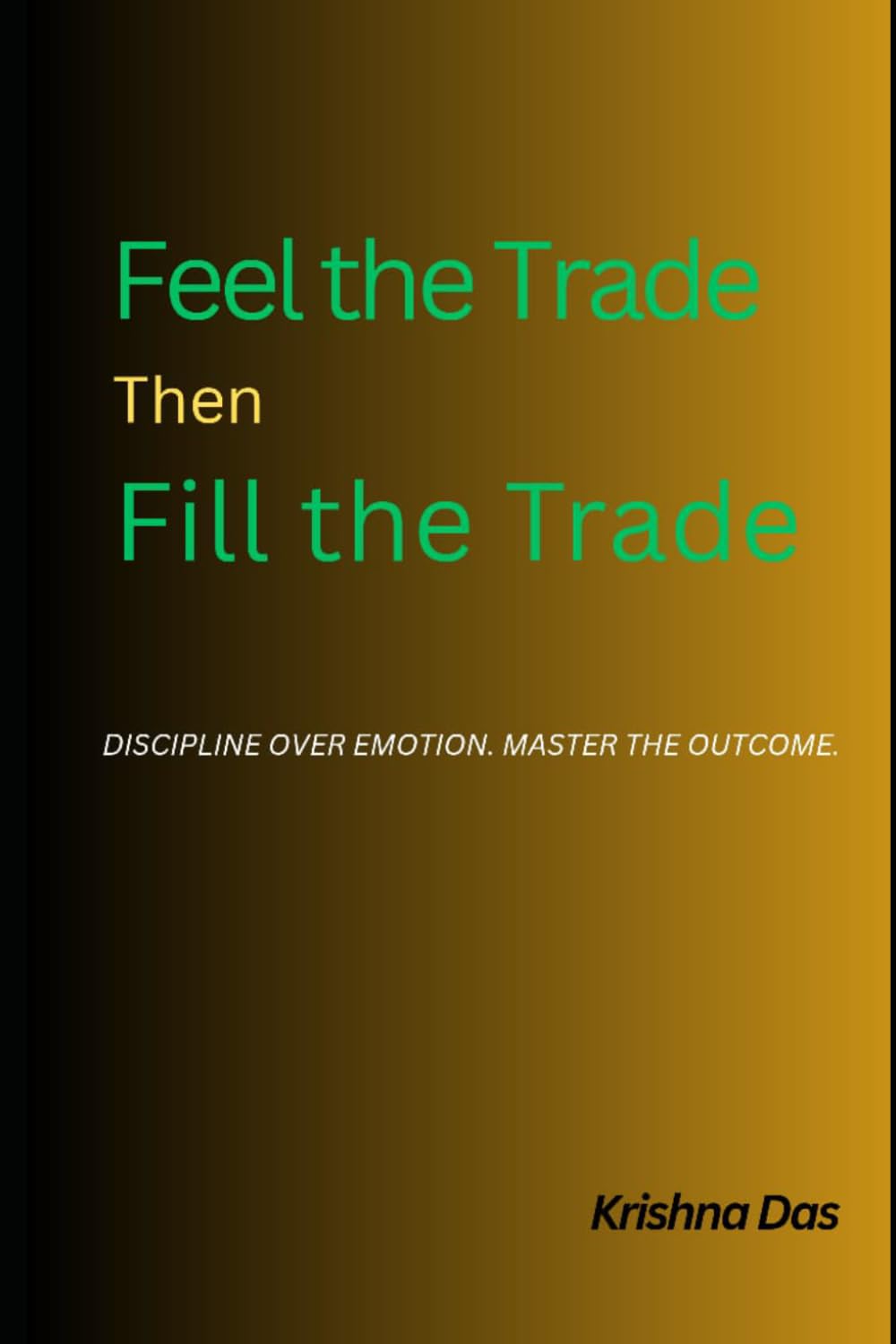 Feel the Trade then Fill the Trade: DISCIPLINE OVER EMOTION. MASTER THE OUTCOME.