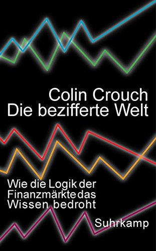 Die bezifferte Welt: Wie die Logik der Finanzmärkte das Wissen bedroht (suhrkamp taschenbuch) Die bezifferte Welt: Wie die Logik der Finanzmärkte das Wissen bedroht (suhrkamp taschenbuch)