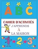  CAHIER D\'ACTIVITÉS J\'APPRENDS À LA MAISON: CAHIER D\'ACTIVITÉS J\'APPRENDS À LA MAISON mon 1er livre de colorige enfant , japprendrs les chiffres , couleurs ,animaux et formes, contre