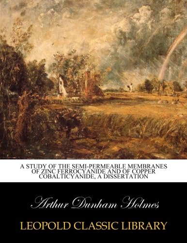 A study of the semi-permeable membranes of zinc ferrocyanide and of copper cobalticyanide, a dissertation