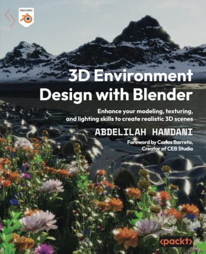 3D Environment Design With Blender: Enhance Your Modeling, Texturing, And Lighting Skills To Create Realistic 3D Scenes #TOP13
