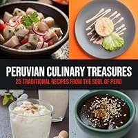Peruvian Culinary Treasures: 25 Traditional Recipes from the Soul of Peru B0CS3TTJBZ Book Cover
