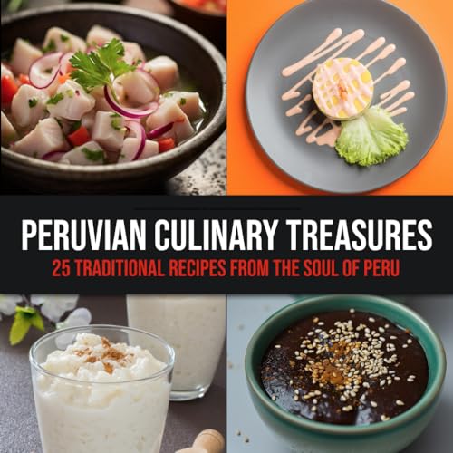 Peruvian Culinary Treasures: 25 Traditional Recipes from the Soul of