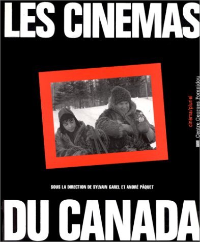 Le Cinema Du Canada: Québec, Ontario, Prairies, côte Ouest, Atlantique