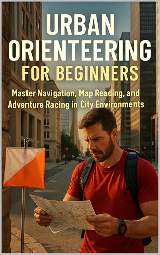 Urban Orienteering for Beginners: Master Navigation, Map Reading, and Adventure Racing in City Environments (English Edition) 🔥