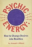 Psychic Energy: How to Change Your Desires Into Realities