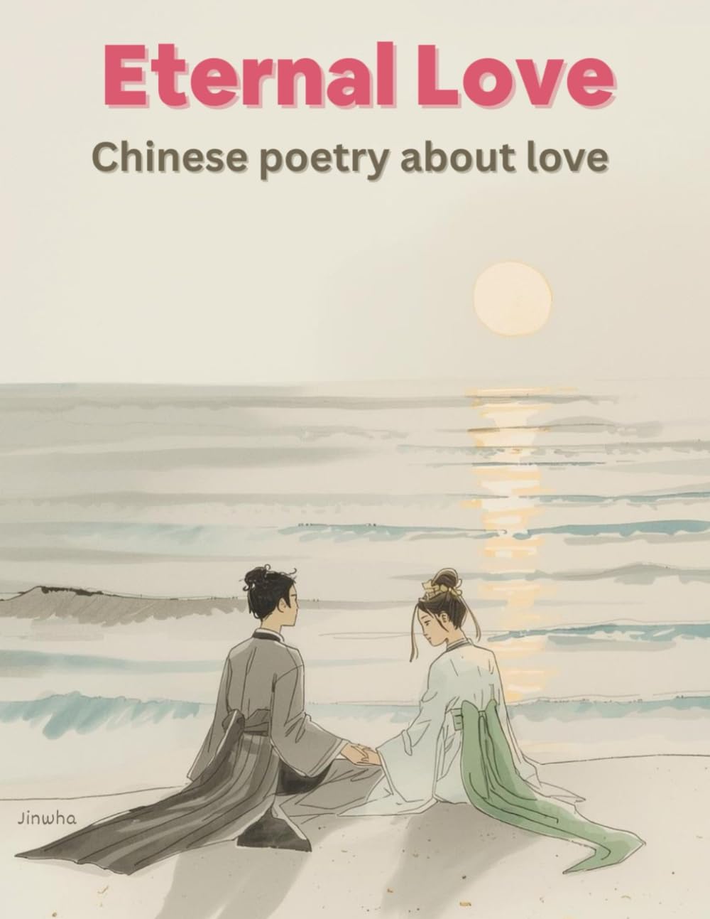 Eternal Love: Chinese poems about love: A Journey Through Love and Longing