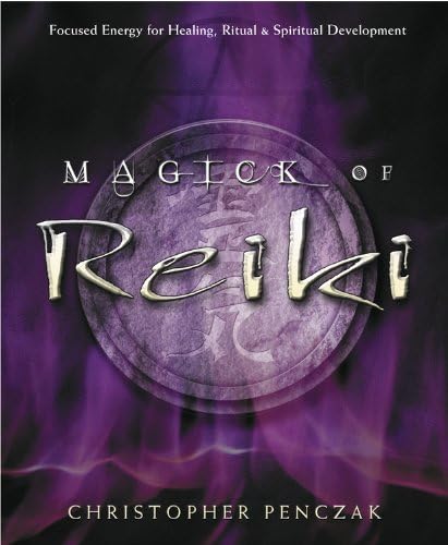 Magick of Reiki: Focused Energy for Healing, Ritual, & Spiritual Development