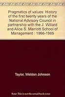 Pragmatics of values: History of the first twenty years of the National Advisory Council in partnership with the J. Willard and Alice S. Marriott School of Management : 1966-1985 0842523022 Book Cover