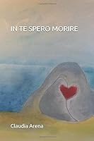 IN TE SPERO MORIRE: Un'autobiografia (Italian Edition) 1650407408 Book Cover