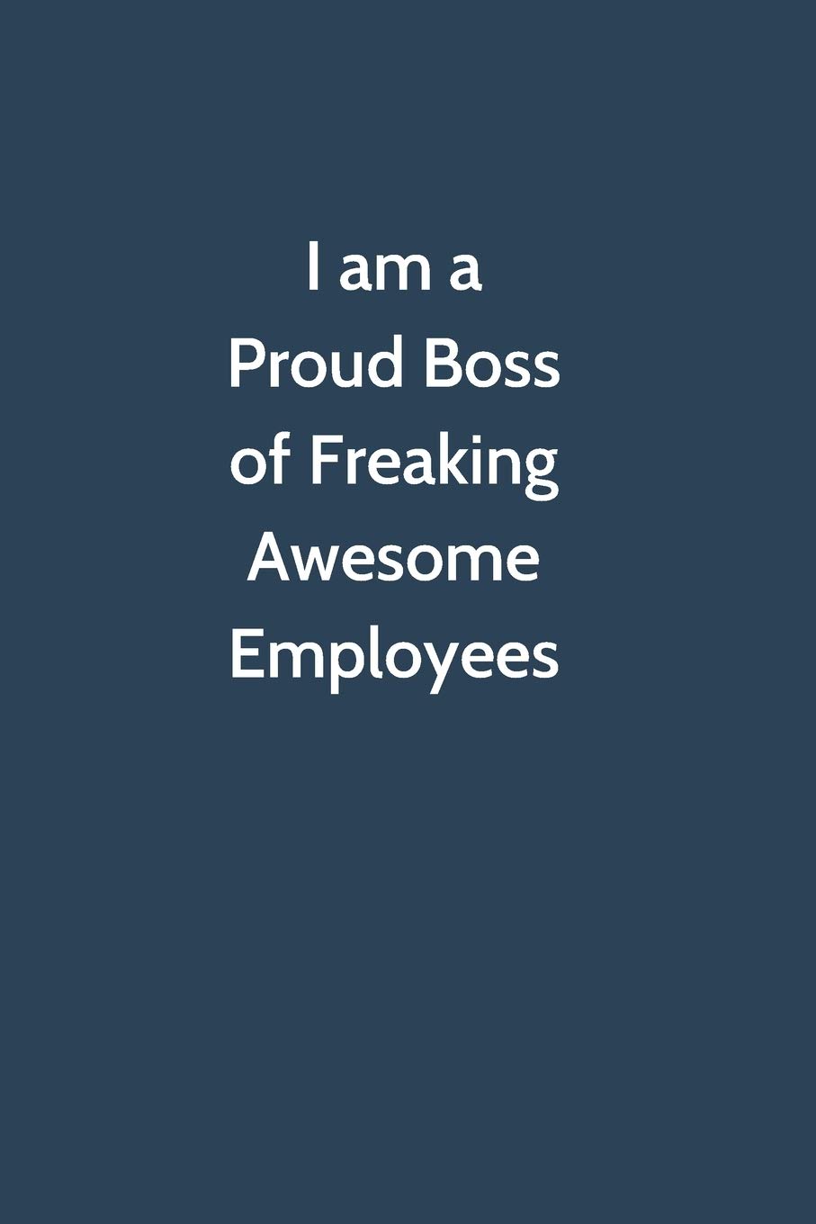 I am a Proud Boss of Freaking Awesome Employees: Office Gag Gift For Coworker, 6x9 Lined 100 pages Funny Humor Notebook, Funny Sarcastic Joke Journal, ... Appreciation Gift, Secret Santa, Christmas