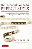 The Essential Guide to Effect Sizes: Statistical Power, Meta-Analysis, and the Interpretation of Research Results by Paul D. Ellis (2010-07-26)