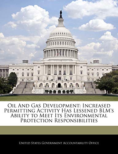 Oil and Gas Development: Increased Permitting Activity Has Lessened Blm's Ability to Meet Its Environmental Protection Responsibilities